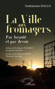 Title: La Ville aux fromagers: Par loyauté et par devoir, Author: Souleymane Diallo