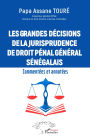 Les grandes décisions de la jurisprudence de droit pénal général sénégalais: Commentées et annotées