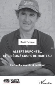 Title: Albert Dupontel, le cinéma à coups de marteau: Cinésophie morale et politique, Author: David Fonseca