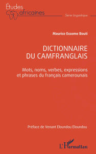 Title: Dictionnaire du camfranglais: Mots, noms, verbes, expressions et phrases du français camerounais, Author: Maurice Essome Bouti