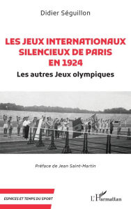 Title: Les Jeux internationaux silencieux de Paris en 1924: Les autres Jeux olympiques, Author: Didier Séguillon