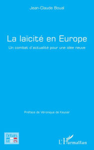 Title: La laïcité en Europe: Un combat d'actualité pour une idée neuve, Author: Jean-Claude Boual