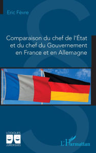 Title: Comparaison du chef de l'État et du chef du Gouvernement en France et en Allemagne, Author: Eric Fèvre