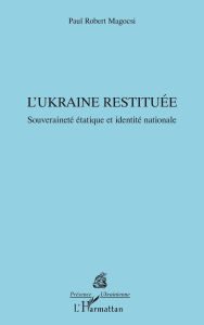 Title: L'Ukraine restituée: Souveraineté étatique et identité nationale, Author: Paul Robert Magocsi