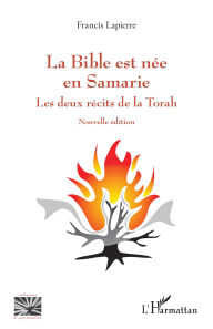 Title: La Bible est née en Samarie: Les deux récits de la Torah. Nouvelle édition, Author: Francis Lapierre