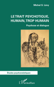 Title: Le trait psychotique, humain, trop humain: Psychose et dialogue, Author: Michel S. Levy