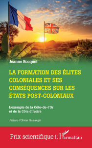 Title: La formation des élites coloniales et ses conséquences sur les Etats post-coloniaux: L'exemple de la Côte-de-l'Or et de la Côte d'Ivoire, Author: Jeanne Bocquet