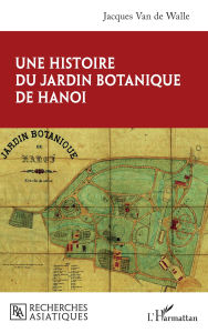 Title: Une histoire du jardin botanique de Hanoi, Author: Jacques Van de Walle