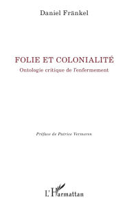 Title: Folie et colonialité: Ontologie critique de l'enfermement, Author: Daniel Fränkel
