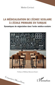 Title: La médicalisation de l'échec scolaire à l'école primaire en Turquie: Dynamiques de négociation dans l'ordre médico-scolaire, Author: Metin Cevizci
