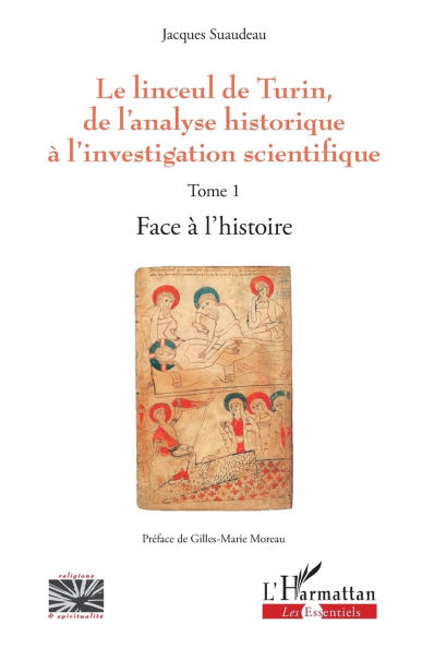 Le linceul de Turin, de l'analyse historique ï¿½ l'investigation scientifique: Tome 1 - Face ï¿½ l'histoire