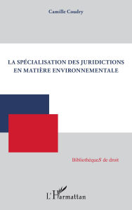 Title: La spécialisation des juridictions en matière environnementale, Author: Camille Coudry
