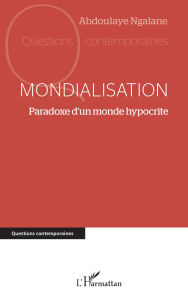 Title: Mondialisation: Paradoxe d'un monde hypocrite, Author: Abdoulaye Ngalane