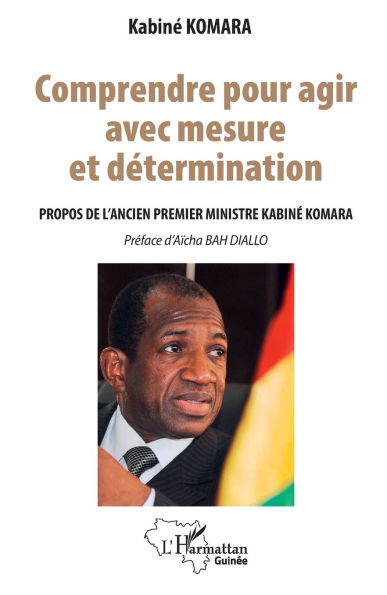 Comprendre pour agir avec mesure et dÃ¯Â¿Â½termination: Propos de l'ancien Premier ministre KabinÃ¯Â¿Â½ KOMARA