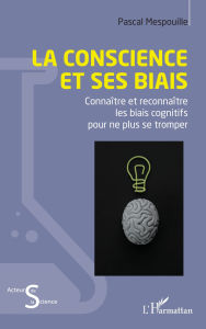 Title: La conscience et ses biais: Connaître et reconnaître les biais cognitifs pour ne plus se tromper, Author: Pascal Mespouille