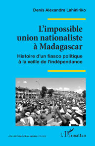 Ebook store download L'impossible union nationaliste à Madagascar: Histoire d'un fiasco politique à la veille de l'indépendance in English