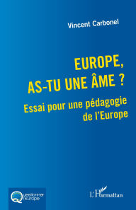 Title: Europe, as-tu une âme ?: Essai pour une pédagogie de l'Europe, Author: Vincent Carbonel
