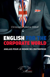 Title: English For The Corporate World: Anglais pour le monde de l'entreprise, Author: Christophe Sékène Diouf