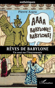 Title: Rêves de Babylone: Un essai sur l'Assyromania, Author: Pierre Azara