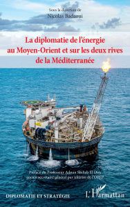 Title: La diplomatie de l'énergie au Moyen-Orient et sur les deux rives de la Méditerranée, Author: Nicolas Badaoui
