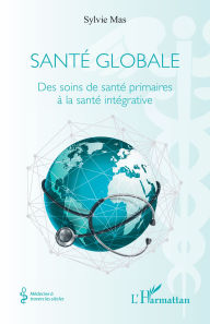 Title: Santé globale: Des soins de santé primaires à la santé intégrative, Author: Sylvie Mas