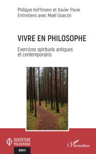 Title: Vivre en philosophe: Exercices spirituels antiques et contemporains, Author: Philippe Hoffmann