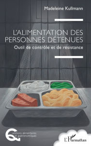 Title: L'alimentation des personnes détenues: Outil de contrôle et de résistance, Author: Madeleine Kullmann