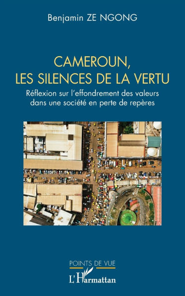 Cameroun, les silences de la vertu: Rï¿½flexion sur l'effondrement des valeurs dans une sociï¿½tï¿½ en perte de repï¿½res