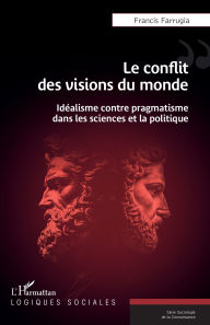 Free kindle ebooks downloads Le conflit des visions du monde: Idéalisme contre pragmatisme dans les sciences et la politique (English literature) PDB MOBI iBook by Francis Farrugia 9782336543208