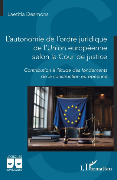 L'autonomie de l'ordre juridique de l'Union europï¿½enne selon la Cour de justice: Contribution ï¿½ l'ï¿½tude des fondements de la construction europï¿½enne