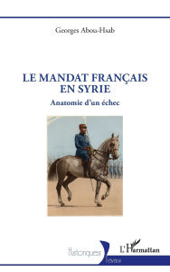 Title: Le mandat franÃ¯Â¿Â½ais en Syrie: Anatomie d'un Ã¯Â¿Â½chec, Author: Georges Abou-Hsab