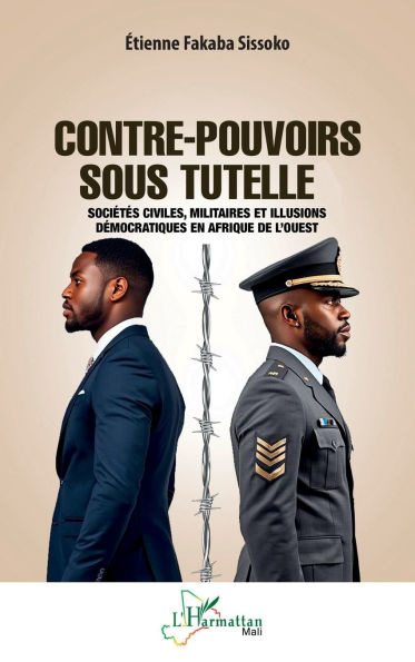 Contre-pouvoirs sous tutelle: SociÃ¯Â¿Â½tÃ¯Â¿Â½s civiles, militaires et illusions dÃ¯Â¿Â½mocratiques en Afrique de l'Ouest