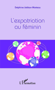 Title: L'expatriation au féminin, Author: Delphine Joëlson Marteau