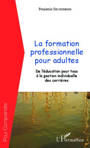 Title: La formation professionnelle pour adultes: De l'éducation pour tous à la gestion individuelle de carrières, Author: Benjamin Saccomanno