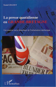 Title: La presse quotidienne en Grande-Bretagne: Une analyse socio-historique de l'information médiatique, Author: Kamel Zegout