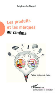 Title: Les produits et les marques au cinéma, Author: Delphine Le Nozach