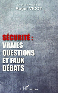 Title: Sécurité : vraies questions et faux débats, Author: Roger Vicot