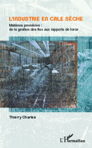 Title: L'industrie en cale sèche: Matière premières : de la gestion des flux aux rapports de force, Author: Thierry Charles