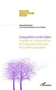 Title: Casquettes contre képis: Enquête sur la police de rue et l'usage de la force dans les quartiers populaires, Author: Manuel Boucher