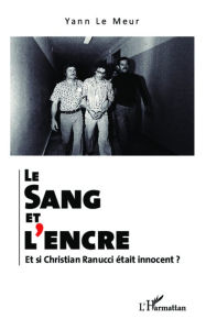 Title: Le sang et l'encre. Et si Christian Ranucci était innocent ?, Author: Yann Le Meur
