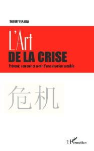 Title: L'art de la crise: Prévenir, contenir et sortir d'une situation sensible, Author: Thierry Fusalba