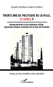 Title: Trente ans de politique de la ville, et après ?: Manquements d'une politique d'Etat, réponses locales. exemple de la ville de Roubaix, Author: Ahmed Kherraz