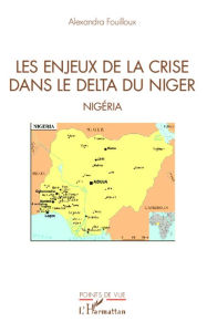 Title: Les enjeux de la crise dans le delta du Niger: Nigéria, Author: Alexandra FOUILLOUX