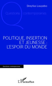 Title: Politique, insertion et jeunesse : l'espoir du monde, Author: Dreyfus Louyebo