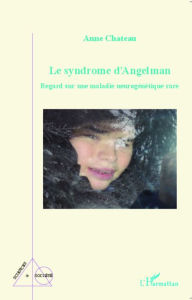 Title: Le syndrome d'Angelman: Regard sur une maladie neurogénétique rare, Author: Anne CHATEAU