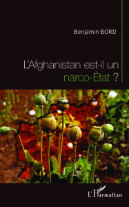 Title: L'Afghanistan est-il un narco-Etat ?, Author: Benjamin BORD