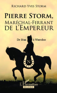 Title: Pierre Storm, Maréchal-Ferrant de l'Empereur, Author: Richard Yves Storm