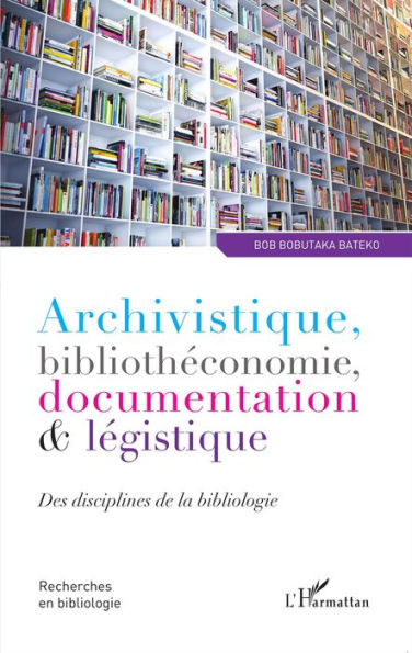 Archivistique, bibliothéconomie, documentation et légistique: Des disciplines de la bibliologie