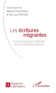 Title: Les écritures migrantes: De l'exil à la migrance littéraire dans le roman francophone, Author: Yao Louis Konan