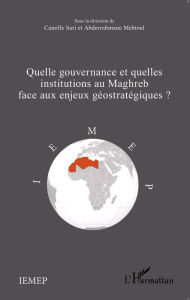 Title: Quelle gouvernance et quelles institutions au Maghreb face aux enjeux géostratégiques?, Author: Camille Sari